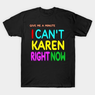 Give Me A Minute - I Can't Karen Right Now - Front T-Shirt